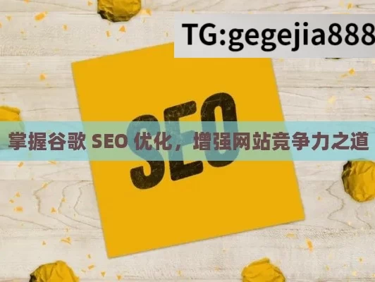 掌握谷歌 SEO 优化，增强网站竞争力之道