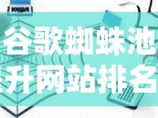 探索谷歌蜘蛛池效果，提升网站排名的秘密武器揭秘谷歌蜘蛛池技术，提升网站SEO排名的秘诀