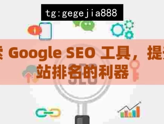 探索 Google SEO 工具，提升网站排名的利器，探索 Google SEO 工具助升网站排名