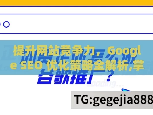 提升网站竞争力，Google SEO 优化策略全解析,掌握Google SEO优化技巧，提升网站排名