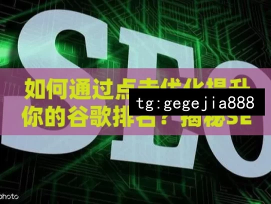 如何通过点击优化提升你的谷歌排名？揭秘SEO的神秘面纱！，点击优化与谷歌排名