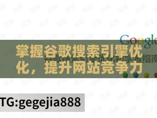 掌握谷歌搜索引擎优化，提升网站竞争力,掌握谷歌搜索引擎优化，提升网站流量