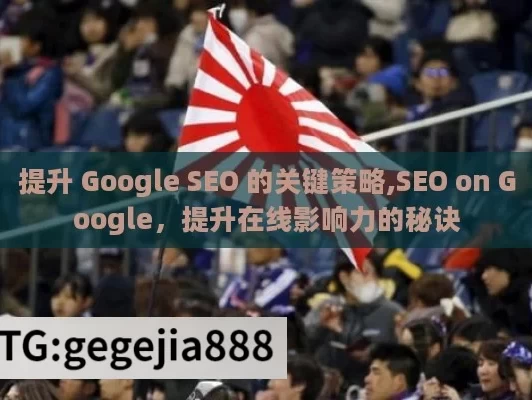 提升 Google SEO 的关键策略,SEO on Google，提升在线影响力的秘诀