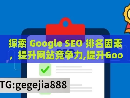 探索 Google SEO 排名因素，提升网站竞争力,提升Google排名，揭秘SEO关键因素