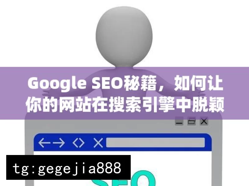 Google SEO秘籍，如何让你的网站在搜索引擎中脱颖而出？