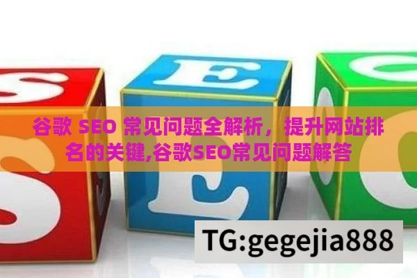 谷歌 SEO 常见问题全解析，提升网站排名的关键,谷歌SEO常见问题解答