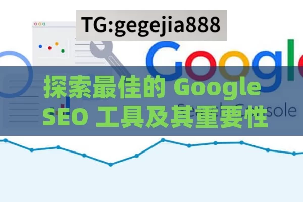 探索最佳的 Google SEO 工具及其重要性,揭秘，最佳Google SEO工具大比拼