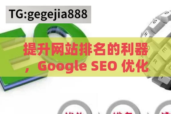 提升网站排名的利器，Google SEO 优化工具详解,掌握Google SEO优化工具，提升网站排名