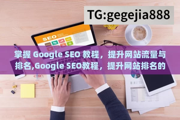 掌握 Google SEO 教程，提升网站流量与排名,Google SEO教程，提升网站排名的秘诀